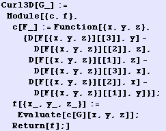 Curl3D[G_] := Module[{c, f}, c[F_] := Function[{x, y, z}, {D[F[{x, y, z}][[3]], y] - D[F[{x, ...  - D[F[{x, y, z}][[1]], y]}] ; f[{x_, y_, z_}] := Evaluate[c[G][x, y, z]] ; Return[f] ;]