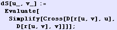 dS[u_, v_] := Evaluate[Simplify[Cross[D[r[u, v], u], D[r[u, v], v]]]] ;