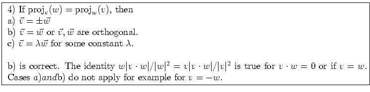 \fbox{ \parbox{16cm}{
4) If ${\rm proj}_v(w) = {\rm proj}_w(v)$, then \\
a) $\v...
...ot w=0$\ or if $v=w$. Cases $a) and $b) do not apply for
example for $v=-w$.
}}