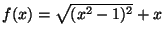 $f(x) =\sqrt{(x^2-1)^2} + x$