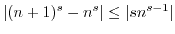 $ \vert(n+1)^s - n^s\vert
\leq \vert sn^{s-1}\vert$