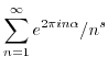 $\displaystyle \sum_{n=1}^{\infty} e^{2 \pi i n \alpha}/n^s $