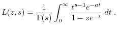 $\displaystyle L(z,s) = \frac{1}{\Gamma(s)} \int_0^{\infty} \frac{t^{s-1} e^{-at}}{1-z e^{-t}} \; dt \; . $