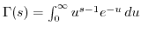 $ \Gamma(s) = \int_0^{\infty} u^{s-1} e^{-u}   du$