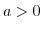 $ a>0$