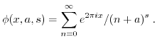 $\displaystyle \phi(x,a,s) = \sum_{n=0}^{\infty} e^{2\pi i x}/(n+a)^s \; . $