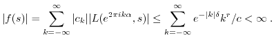$\displaystyle \vert f(s)\vert = \sum_{k=-\infty}^{\infty} \vert c_k\vert \vert ...
...ert
\leq \sum_{k=-\infty}^{\infty} e^{-\vert k\vert \delta} k^r/c <\infty\; . $
