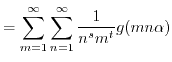 $\displaystyle = \sum_{m=1}^\infty \sum_{n=1}^\infty \frac{1}{n^s m^t} g(mn\alpha)$