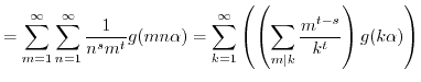 $\displaystyle = \sum_{m=1}^\infty \sum_{n=1}^\infty \frac{1}{n^{s} m^t} g(mn\al...
...ty \left( \left( \sum_{m \mid k} \frac{m^{t-s}}{k^t} \right) g(k\alpha) \right)$