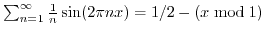 $ \sum_{n=1}^{\infty} \frac{1}{n} \sin(2\pi n x) = 1/2-(x \; {\rm mod} \; 1)$