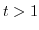 $ t>1$