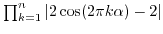 $ \prod_{k=1}^n \vert 2 \cos(2\pi k \alpha) -2\vert$