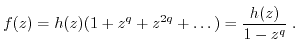 $\displaystyle f(z) = h(z) (1+z^q+z^{2q} + \dots) = \frac{h(z)}{1-z^q} \; . $