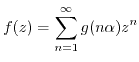$\displaystyle f(z) = \sum_{n=1}^{\infty} g(n \alpha) z^n $