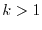 $ k>1$