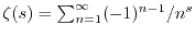 $ \zeta(s) = \sum_{n=1}^{\infty} (-1)^{n-1}/n^s$