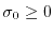 $ \sigma_0 \geq 0$