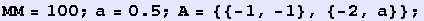 MM = 100 ; a = 0.5 ; A = {{-1, -1}, {-2, a}} ;