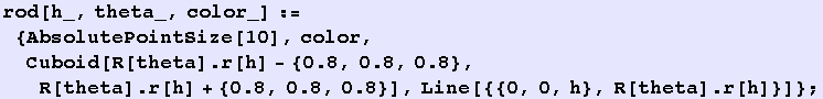 rod[h_, theta_, color_] := {AbsolutePointSize[10], color, Cuboid[R[theta] . r[h] - {0.8, 0.8, 0.8}, R[theta] . r[h] + {0.8, 0.8, 0.8}], Line[{{0, 0, h}, R[theta] . r[h]}]} ;