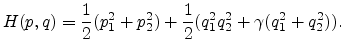 $\displaystyle H(p,q)=\frac{1}{2}(p_1^2+p_2^2)+ \frac{1}{2}(q_1^2q_2^2+
\gamma (q_1^2+q_2^2)) .$